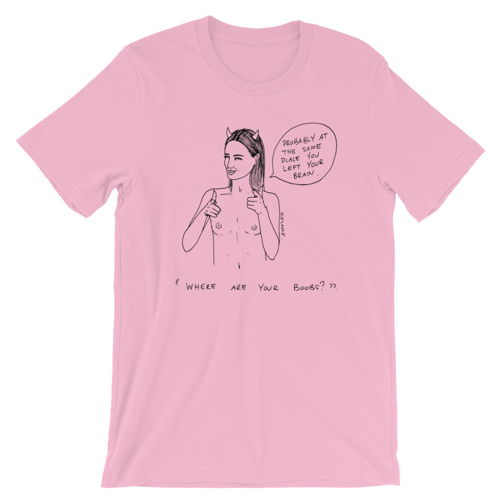 " Where Are Your Boobs ? " Same Place You Left Your Brain " Short-Sleeve Unisex T-Shirt