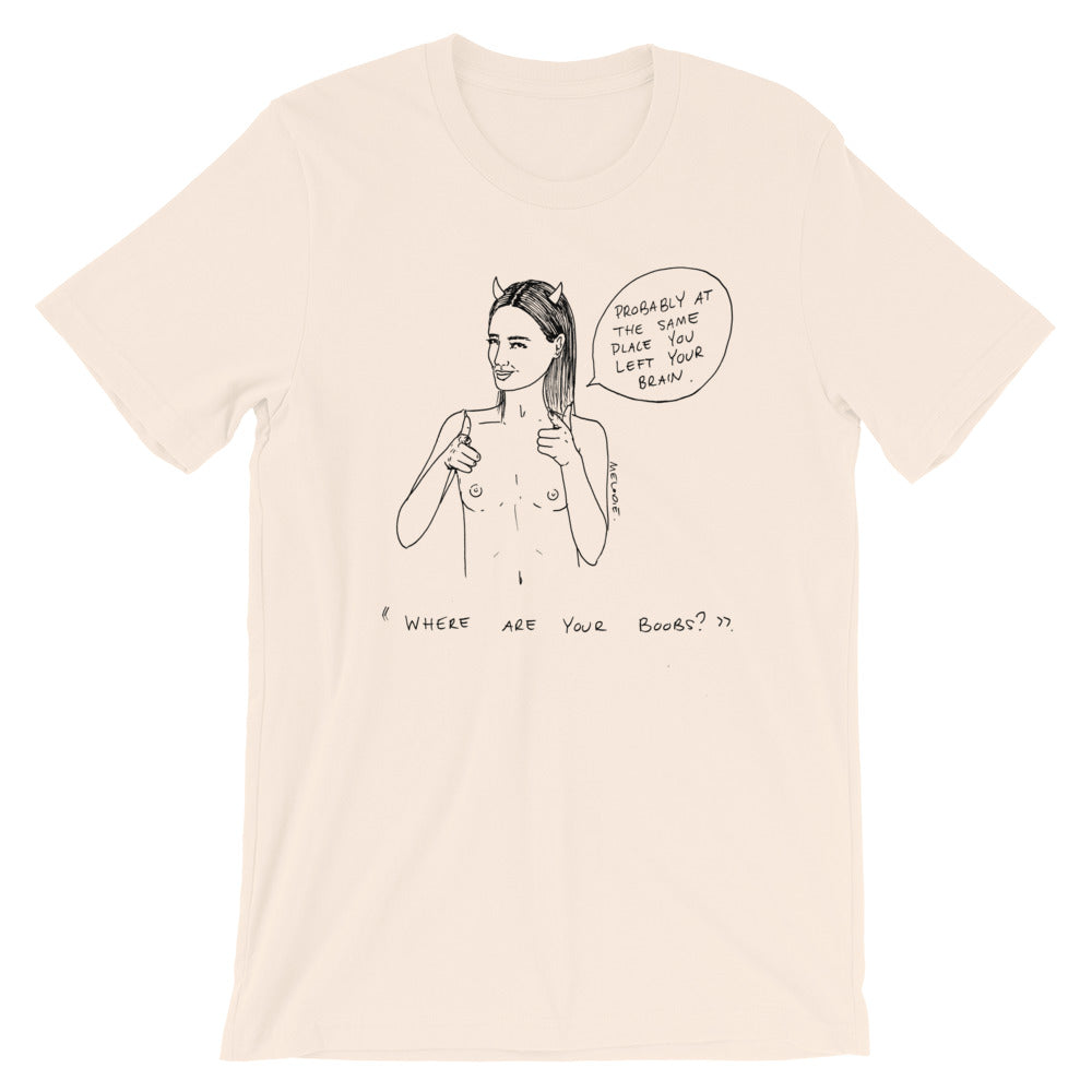 " Where Are Your Boobs ? " Same Place You Left Your Brain " Short-Sleeve Unisex T-Shirt