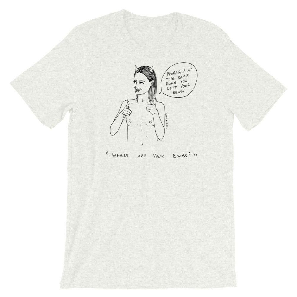 " Where Are Your Boobs ? " Same Place You Left Your Brain " Short-Sleeve Unisex T-Shirt