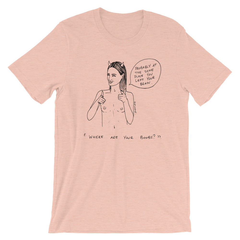" Where Are Your Boobs ? " Same Place You Left Your Brain " Short-Sleeve Unisex T-Shirt