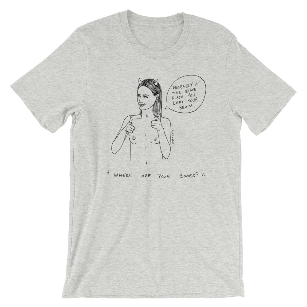 " Where Are Your Boobs ? " Same Place You Left Your Brain " Short-Sleeve Unisex T-Shirt