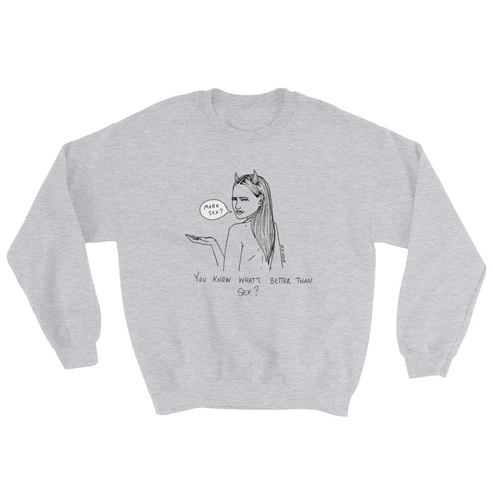 " What's better than sex ? " Sweatshirt