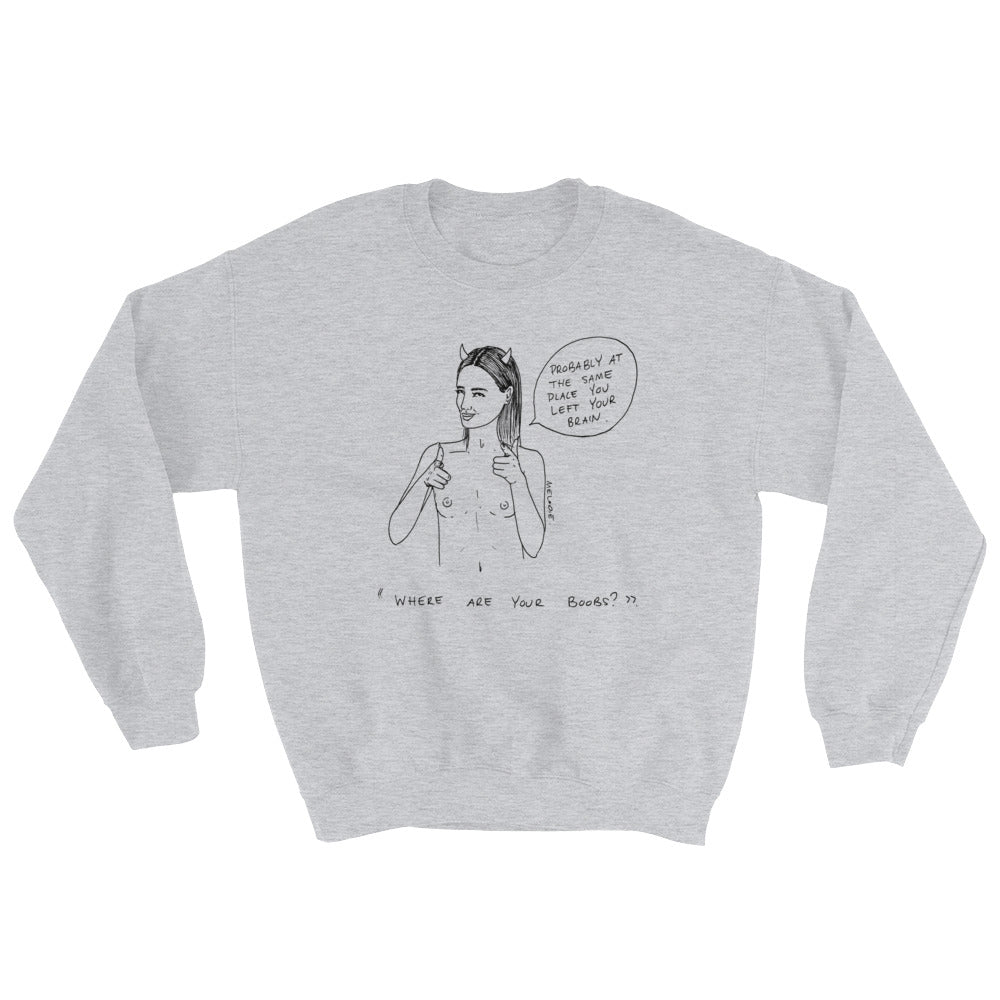 " Where Are Your Boobs ? " Same Place You Left Your Brain " Unisex Sweatshirt
