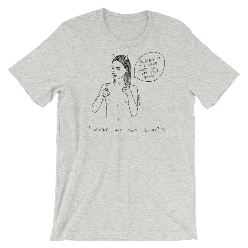 " Where Are Your Boobs ? " Same Place You Left Your Brain " Short-Sleeve Unisex T-Shirt