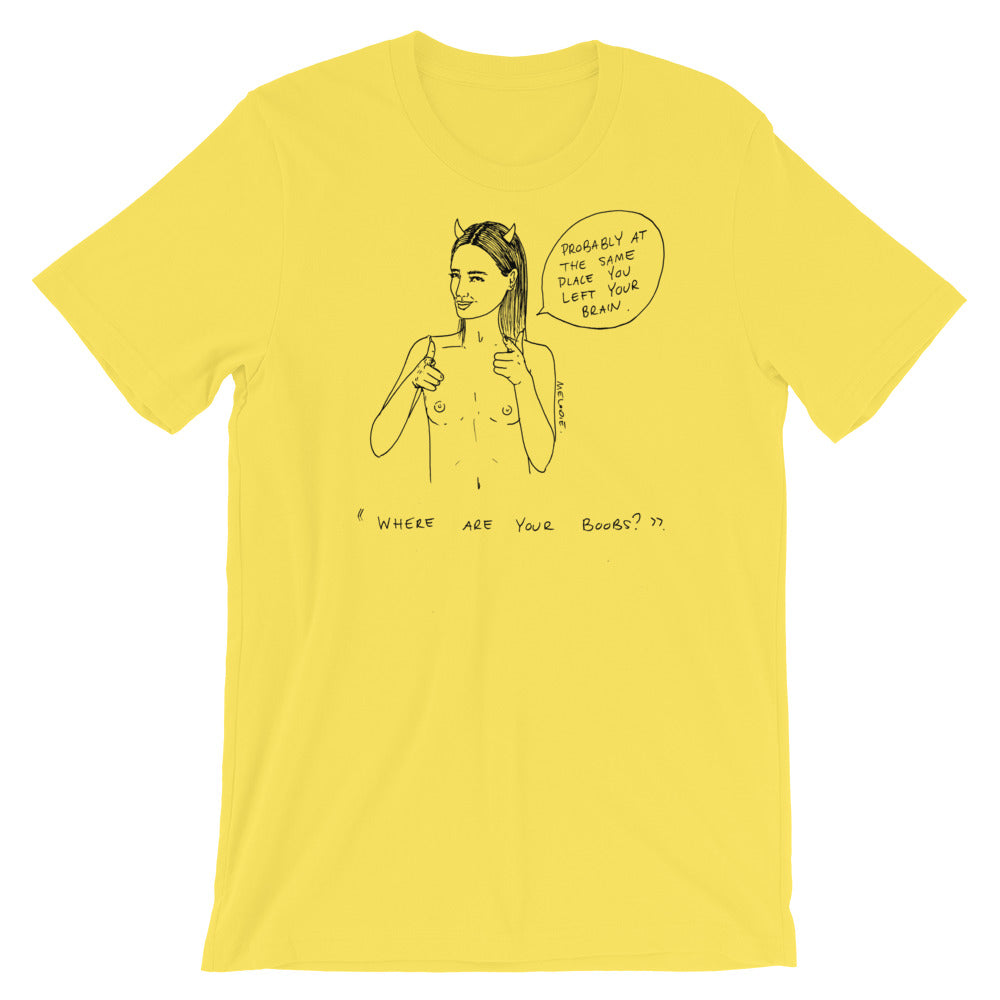" Where Are Your Boobs ? " Same Place You Left Your Brain " Short-Sleeve Unisex T-Shirt