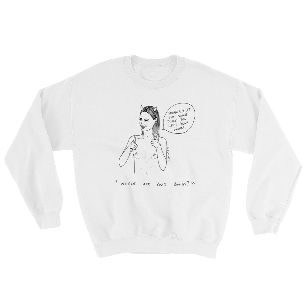 " Where Are Your Boobs ? " Same Place You Left Your Brain " Unisex Sweatshirt