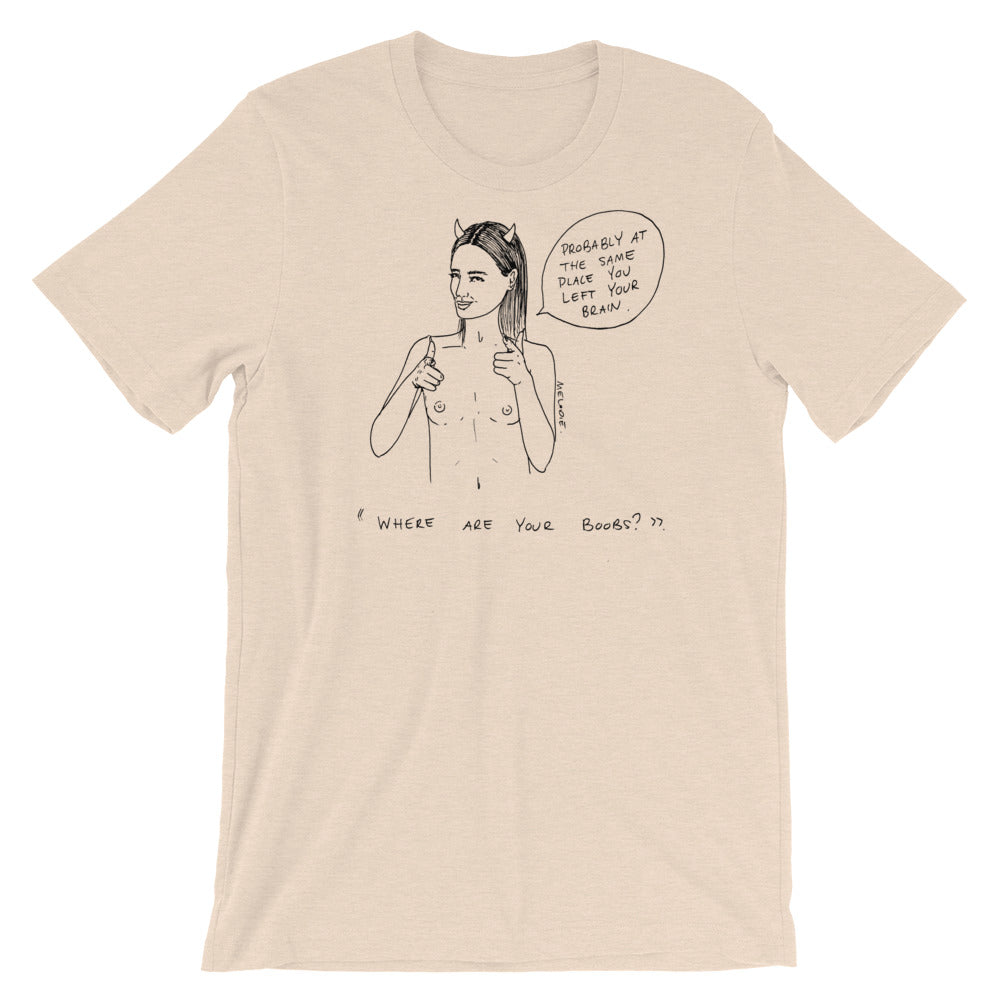 " Where Are Your Boobs ? " Same Place You Left Your Brain " Short-Sleeve Unisex T-Shirt
