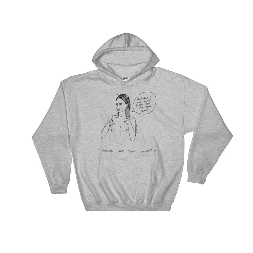 " Where Are Your Boobs ? " Same Place You Left Your Brain " Unisex Hooded Sweatshirt