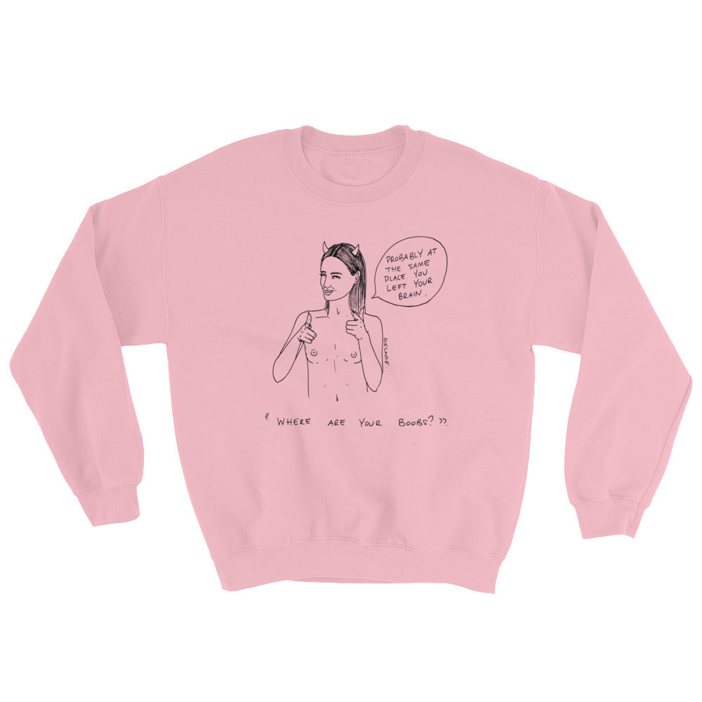 " Where Are Your Boobs ? " Same Place You Left Your Brain " Unisex Sweatshirt