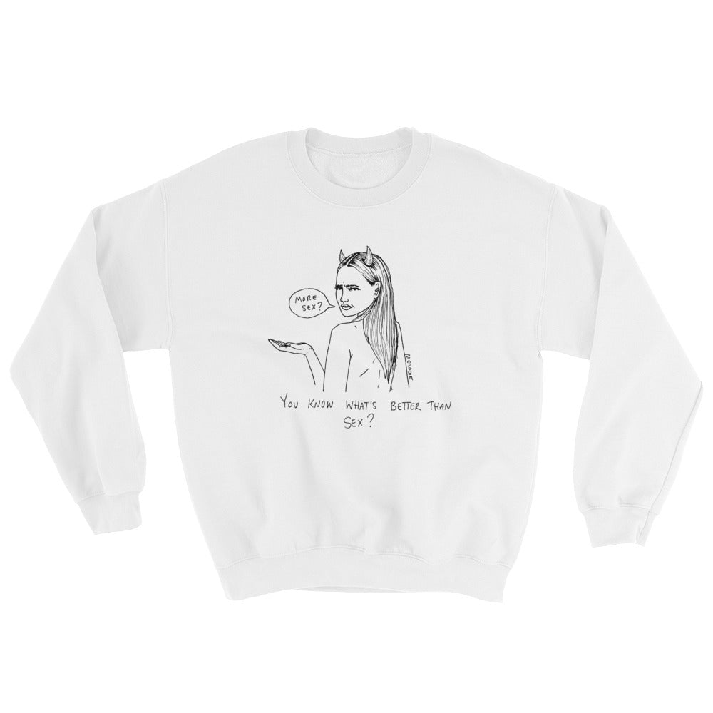 " What's better than sex ? " Sweatshirt