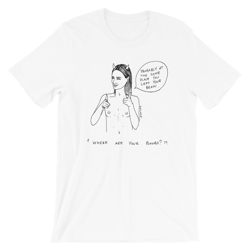 " Where Are Your Boobs ? " Same Place You Left Your Brain " Short-Sleeve Unisex T-Shirt
