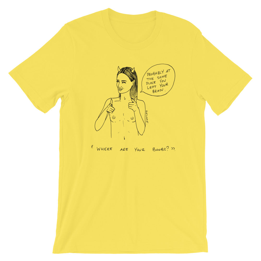 " Where Are Your Boobs ? " Same Place You Left Your Brain " Short-Sleeve Unisex T-Shirt