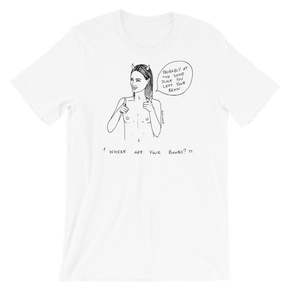 " Where Are Your Boobs ? " Same Place You Left Your Brain " Short-Sleeve Unisex T-Shirt