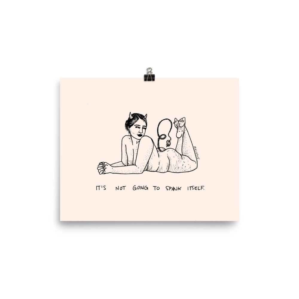 " It's Not Going To Spank Itself " Print / Poster
