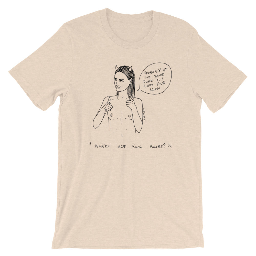" Where Are Your Boobs ? " Same Place You Left Your Brain " Short-Sleeve Unisex T-Shirt