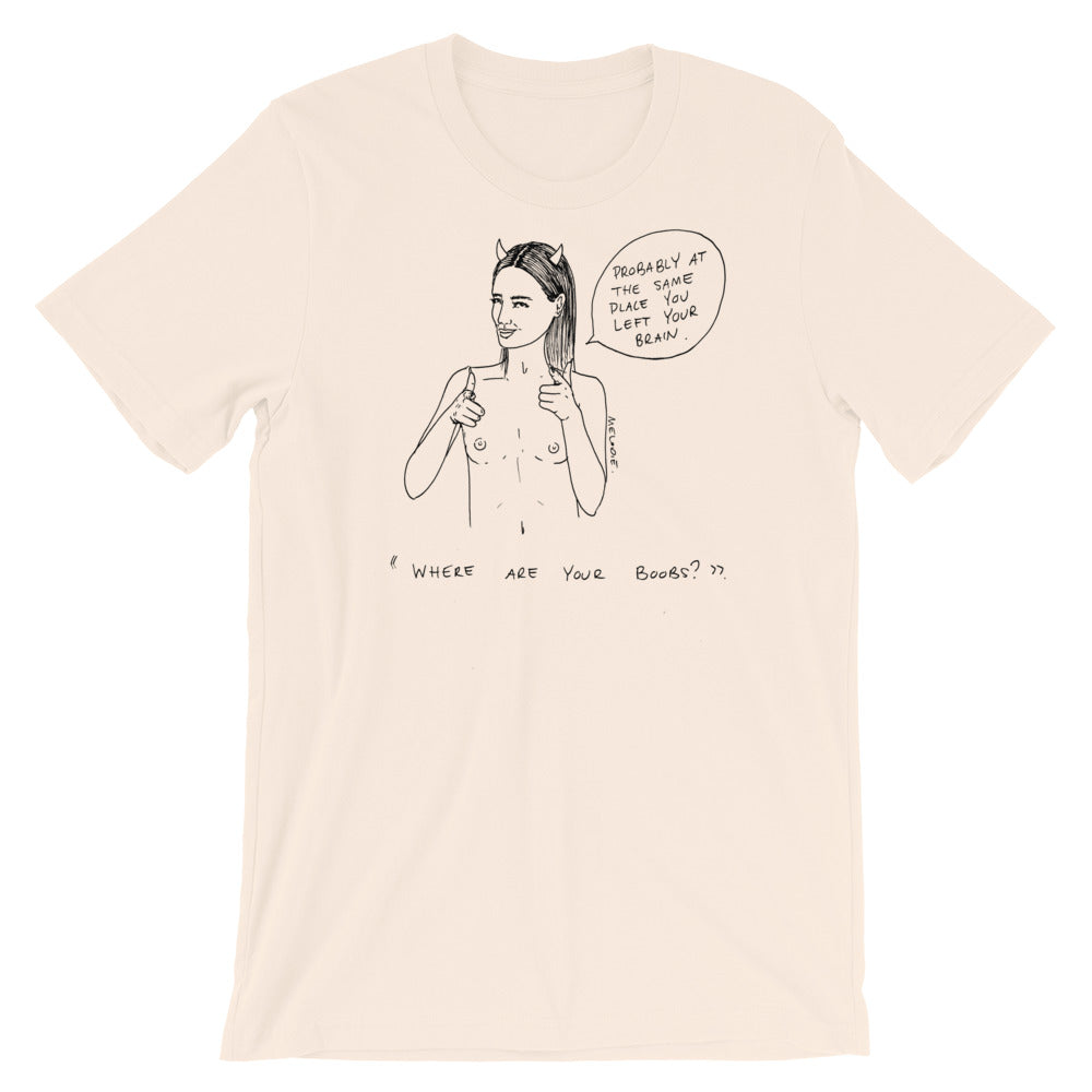 " Where Are Your Boobs ? " Same Place You Left Your Brain " Short-Sleeve Unisex T-Shirt