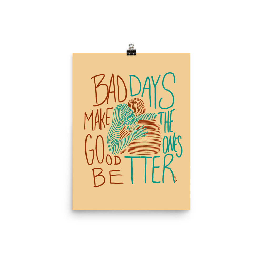 " Bad Days Make The Bad Ones Better " Hugs. Print/Poster