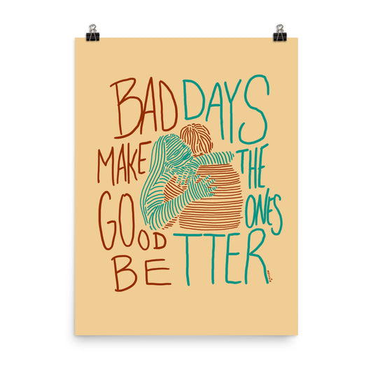 " Bad Days Make The Bad Ones Better " Hugs. Print/Poster