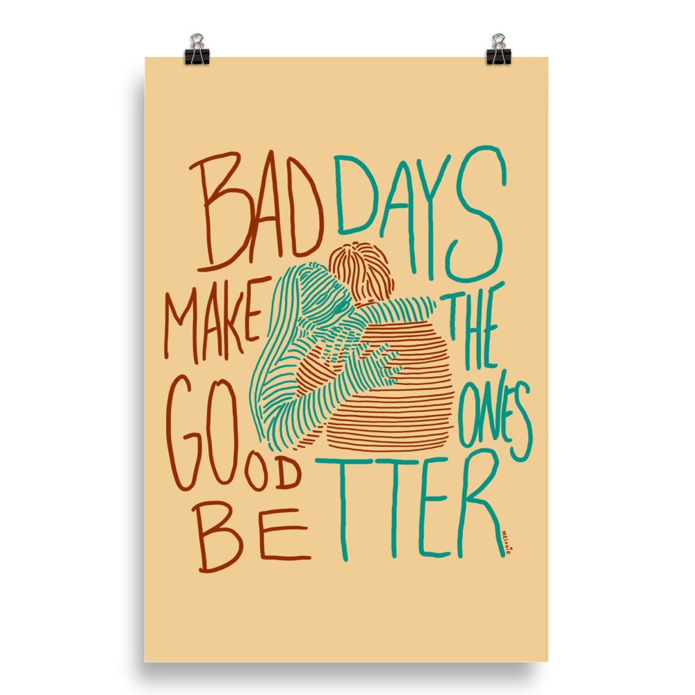 " Bad Days Make The Bad Ones Better " Hugs. Print/Poster