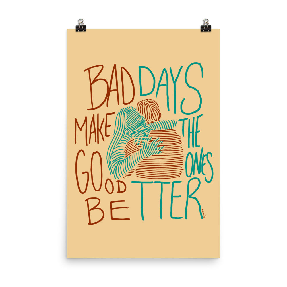 " Bad Days Make The Bad Ones Better " Hugs. Print/Poster