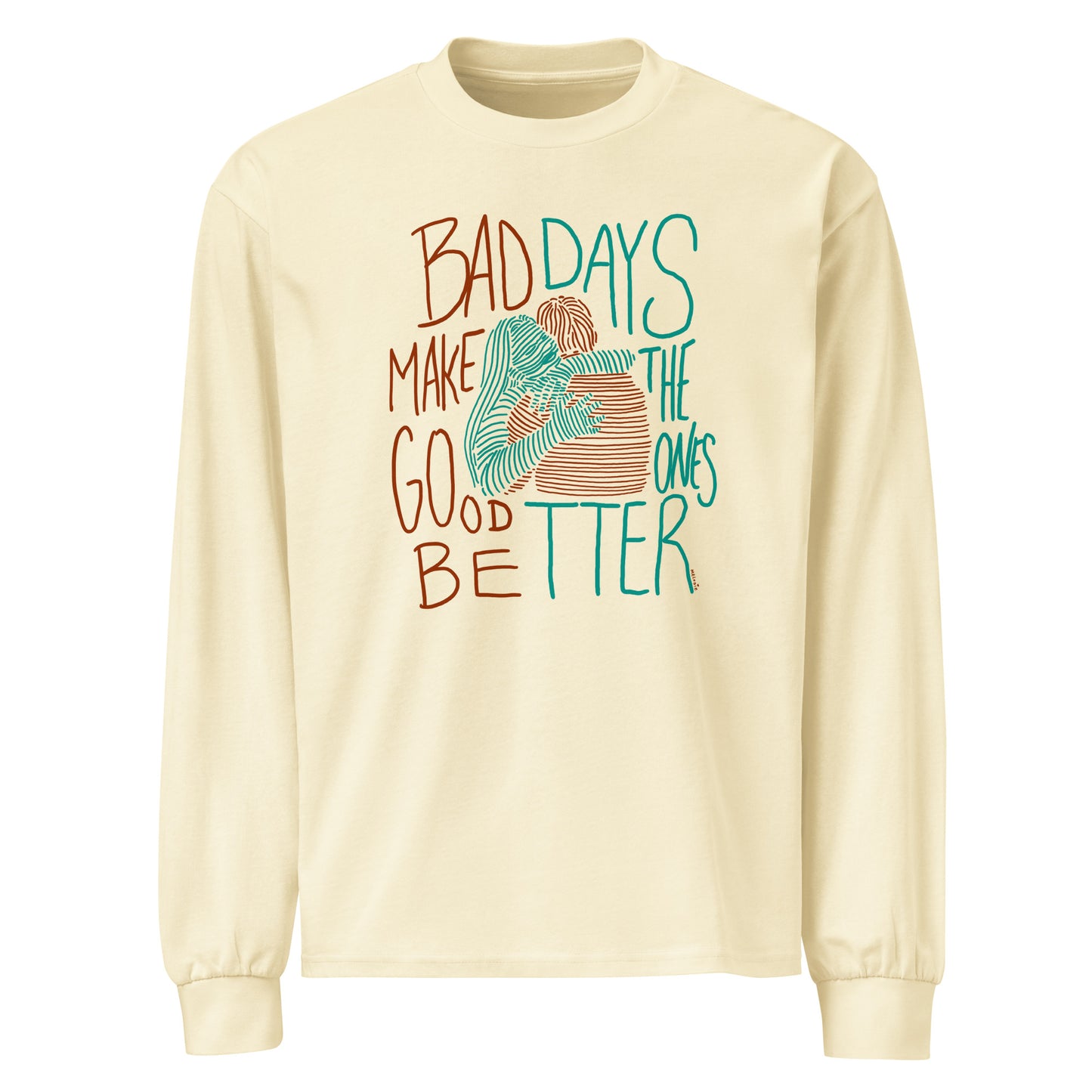 " Bad Days Make The Good Ones Better "  Premium heavyweight long sleeve shirt