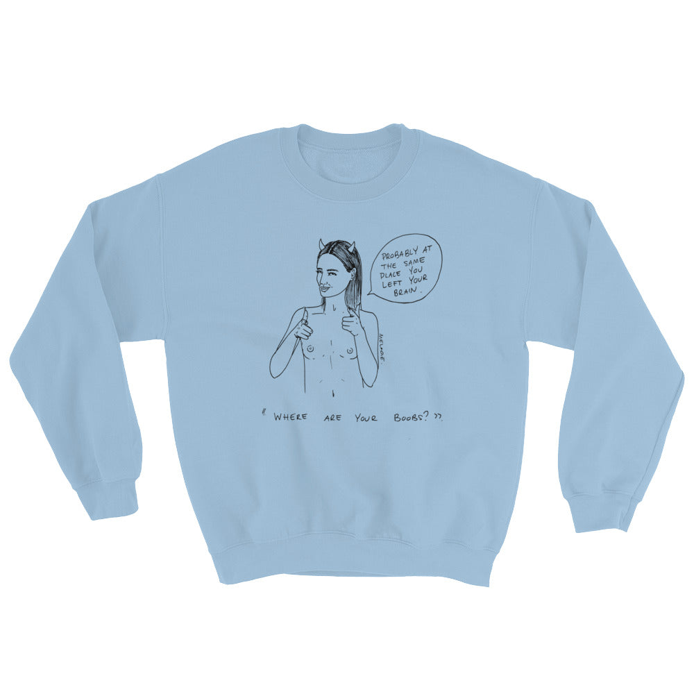 " Where Are Your Boobs ? " Same Place You Left Your Brain "  Unisex Sweatshirt